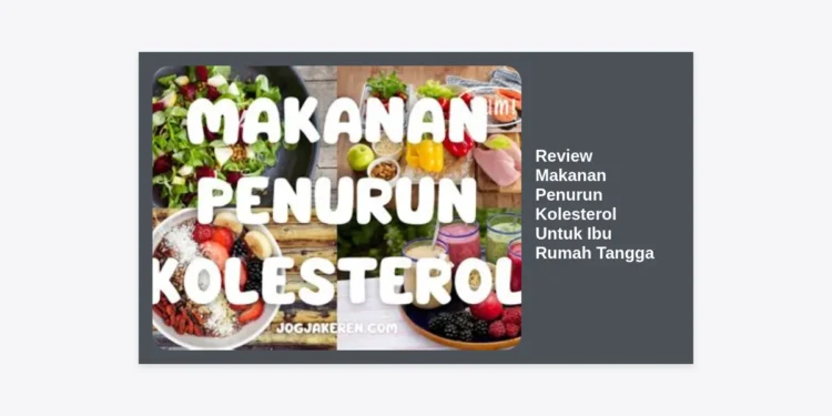 Review Makanan Penurun Kolesterol Untuk Ibu Rumah Tangga: Panduan Lengkap Pilih Menu Sehat & Murah