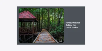 Review Wisata Sekitar IKN untuk UMKM: Peluang Investasi dan Strategi Bisnis di Ibu Kota Baru