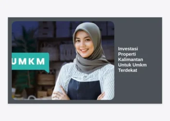 Strategi Investasi Properti Kalimantan Untuk Umkm Terdekat: Peluang Emas di Era IKN