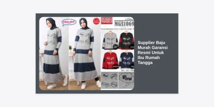 Supplier Baju Murah Garansi Resmi Untuk Ibu Rumah Tangga: Panduan Bisnis Fashion 2024