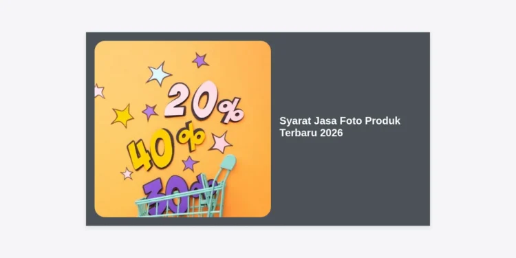 Syarat Jasa Foto Produk Terbaru 2026: Panduan Lengkap untuk Meningkatkan Penjualan E-Commerce