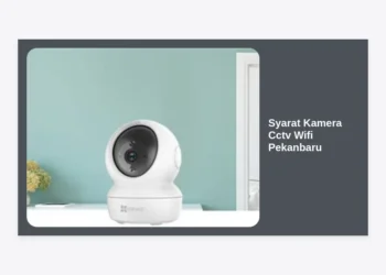 Syarat Kamera CCTV Wifi Pekanbaru: Panduan Lengkap dan Tips Instalasi Terbaru