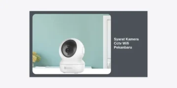 Syarat Kamera CCTV Wifi Pekanbaru: Panduan Lengkap dan Tips Instalasi Terbaru