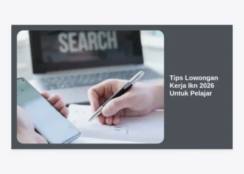 Tips Lowongan Kerja IKN 2026 Untuk Pelajar: Panduan Lengkap Menembus Karir di Ibu Kota Baru