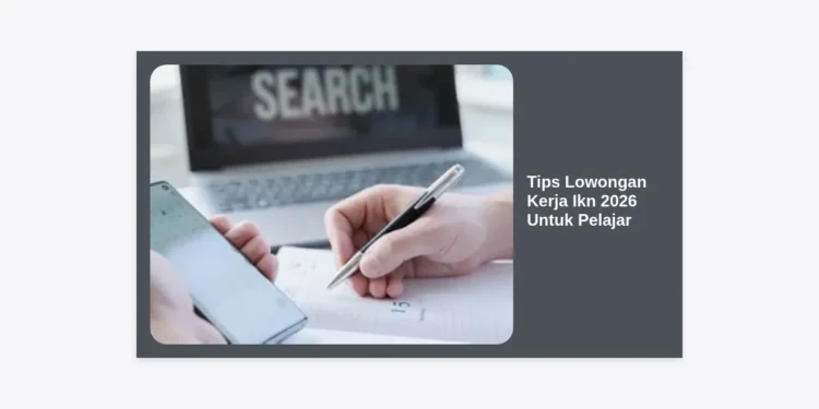 Tips Lowongan Kerja IKN 2026 Untuk Pelajar: Panduan Lengkap Menembus Karir di Ibu Kota Baru