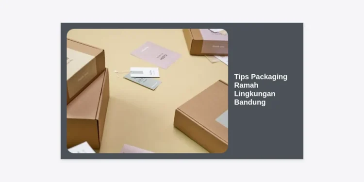 Tips Packaging Ramah Lingkungan Bandung: Panduan Lengkap untuk Bisnis Berkelanjutan