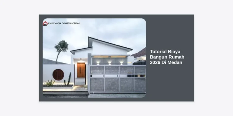 Tutorial Biaya Bangun Rumah 2026 Di Medan: Panduan Lengkap Estimasi & Tips Hemat