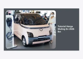 Tutorial Harga Wuling Ev 2026 Ikn: Panduan Lengkap Estimasi dan Strategi Pembelian