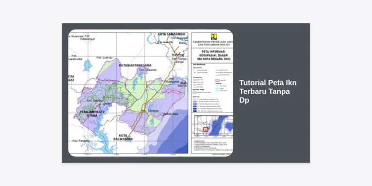 Tutorial Peta IKN Terbaru Tanpa DP: Panduan Lengkap Akses Digital dan Navigasi Hunian