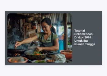 Tutorial Rekomendasi Drakor 2026 Untuk Ibu Rumah Tangga: Panduan Lengkap Me-Time Berkualitas