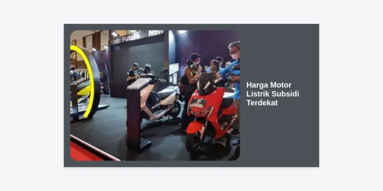 Update Harga Motor Listrik Subsidi Terdekat 2024: Daftar Lengkap dan Cara Cek Dealer