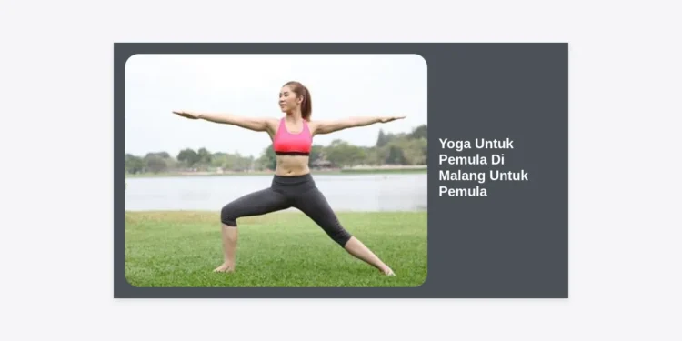 Yoga Untuk Pemula Di Malang Untuk Pemula: Panduan Lengkap Memulai Perjalanan Kesehatan Anda