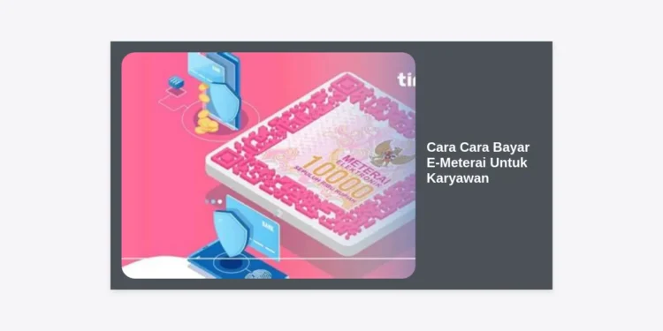 10+ Cara Cara Bayar E-Meterai Untuk Karyawan: Panduan Terlengkap 2024