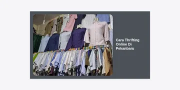 10+ Cara Thrifting Online di Pekanbaru: Tips Dapat Barang Branded Harga Murah!