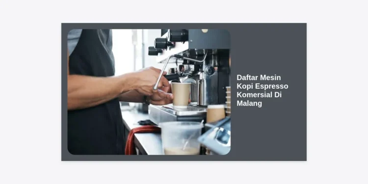 10+ Daftar Mesin Kopi Espresso Komersial Di Malang Terbaik & Panduan Bisnis Coffee Shop 2024