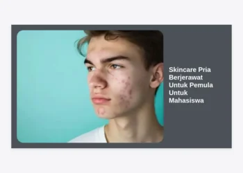 10+ Panduan Skincare Pria Berjerawat Untuk Pemula Untuk Mahasiswa: Wajah Bersih Tanpa Boros!