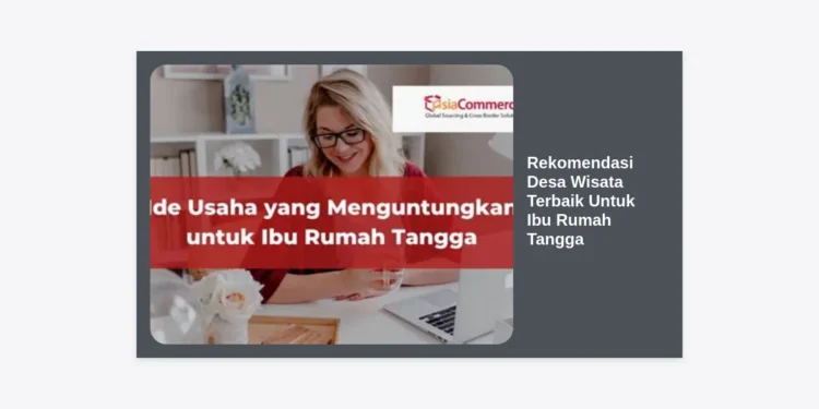 10 Rekomendasi Desa Wisata Terbaik Untuk Ibu Rumah Tangga: Liburan Nyaman dan Edukatif