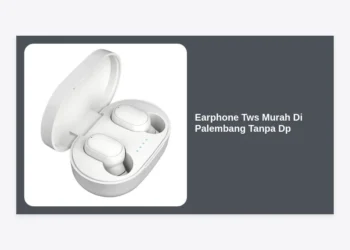 10 Rekomendasi Earphone TWS Murah di Palembang Tanpa DP: Solusi Audio Berkualitas Cicilan Ringan