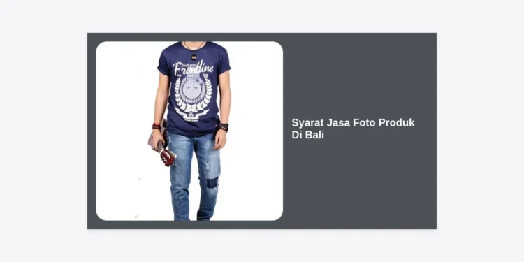 10 Syarat Jasa Foto Produk Di Bali yang Wajib Diketahui Owner Bisnis