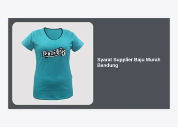10+ Syarat Supplier Baju Murah Bandung Terpercaya & Panduan Kerjasama Lengkap 2024