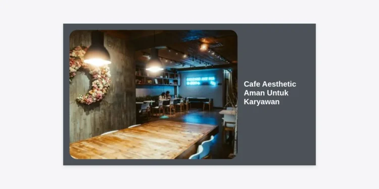 12+ Kriteria Cafe Aesthetic Aman untuk Karyawan: Panduan Lengkap Work From Cafe (WFC) yang Produktif