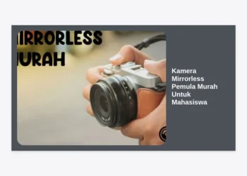 12 Rekomendasi Kamera Mirrorless Pemula Murah Untuk Mahasiswa Terbaik 2024