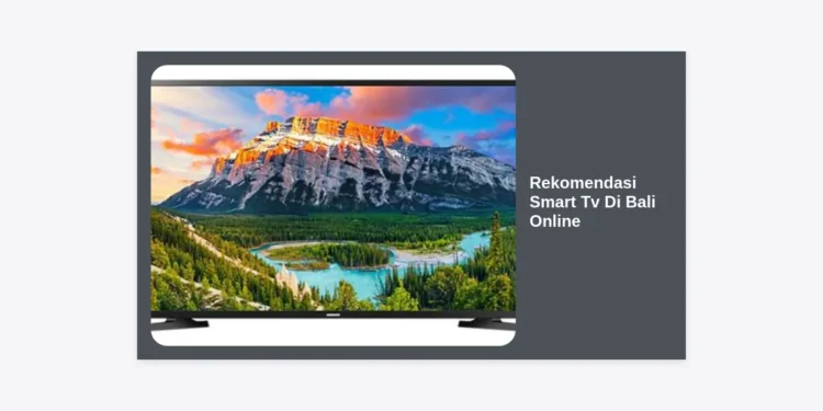 12 Rekomendasi Smart TV di Bali Online Terbaik 2024: Panduan Belanja Aman & Hemat