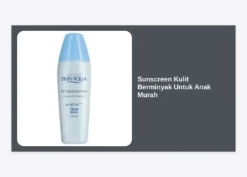 12 Rekomendasi Sunscreen Kulit Berminyak Untuk Anak Murah dan Aman 2024