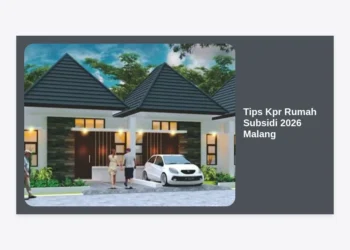 12+ Tips KPR Rumah Subsidi 2026 Malang: Panduan Lengkap dan Strategi Lolos Akad
