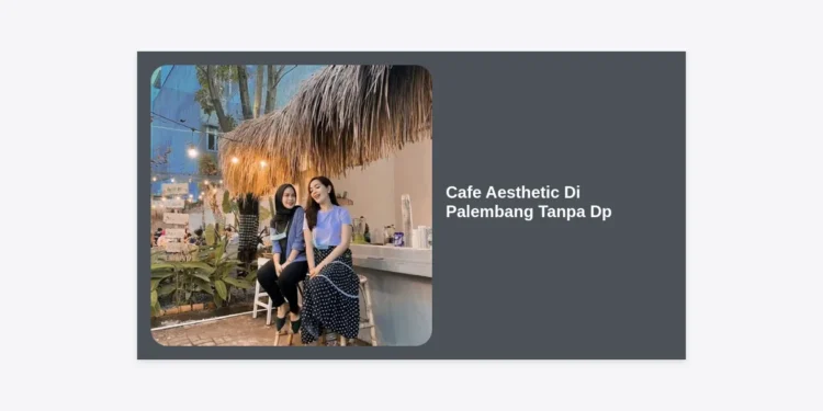 15 Cafe Aesthetic di Palembang Tanpa DP: Rekomendasi Tempat Nongkrong Instagramable Terupdate 2024