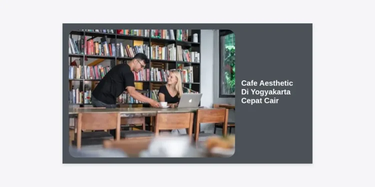 15 Cafe Aesthetic Di Yogyakarta Cepat Cair: Rekomendasi Tempat Hits dan Tips Finansial Liburan