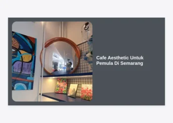 15 Rekomendasi Cafe Aesthetic untuk Pemula di Semarang: Panduan Hunting Foto Instagramable yang Nyaman