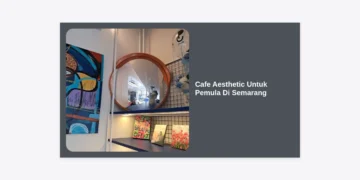 15 Rekomendasi Cafe Aesthetic untuk Pemula di Semarang: Panduan Hunting Foto Instagramable yang Nyaman