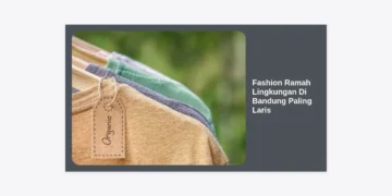 15+ Rekomendasi Fashion Ramah Lingkungan Di Bandung Paling Laris: Panduan Lengkap Gaya Berkelanjutan
