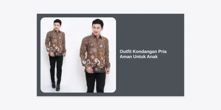 15+ Rekomendasi Outfit Kondangan Pria Aman Untuk Anak: Tampil Stylish dan Nyaman Saat Momong