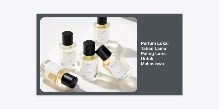 15 Rekomendasi Parfum Lokal Tahan Lama Paling Laris Untuk Mahasiswa: Wangi Seharian Saat Kuliah!