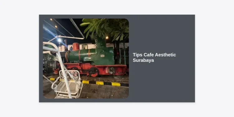 15 Tips Cafe Aesthetic Surabaya: Panduan Sukses Membangun Bisnis & Spot Foto Viral