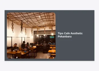 17+ Tips Cafe Aesthetic Pekanbaru: Strategi Bisnis Viral dan Panduan Desain Lengkap