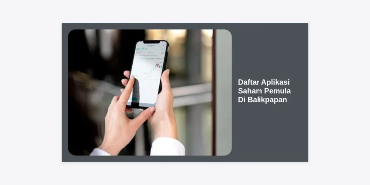 7+ Daftar Aplikasi Saham Pemula Di Balikpapan Terbaik 2024: Panduan Investasi Aman
