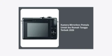 7 Kamera Mirrorless Pemula Untuk Ibu Rumah Tangga Terbaik 2026: Panduan Lengkap & Rekomendasi