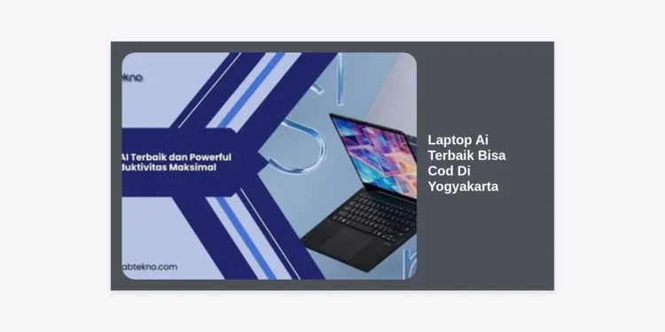 7+ Laptop AI Terbaik Bisa COD di Yogyakarta: Panduan Lengkap & Review Spesifikasi