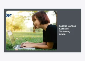 7 Panduan Memilih Kursus Bahasa Korea Di Semarang Aman dan Terpercaya: Raih Mimpi ke Seoul!