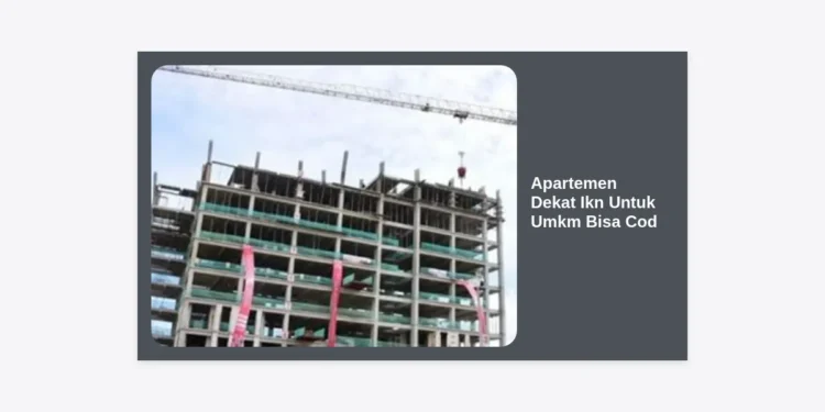 7 Rekomendasi Apartemen Dekat Ikn Untuk Umkm Bisa Cod: Panduan Investasi & Peluang Bisnis 2024