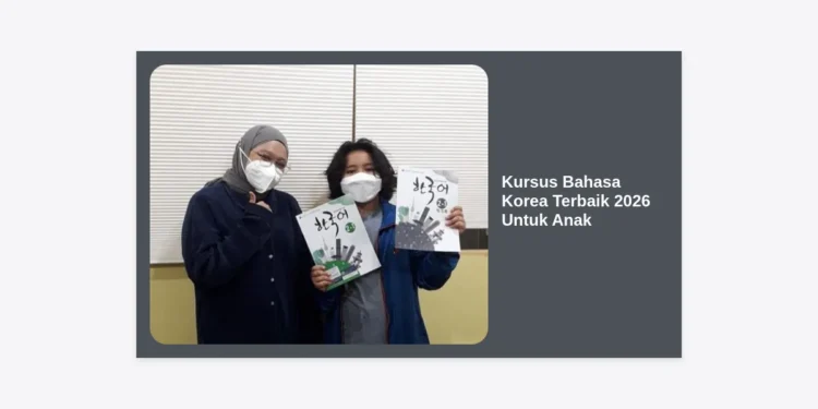 9 Kursus Bahasa Korea Terbaik 2026 Untuk Anak: Panduan Lengkap dan Tips Memilih