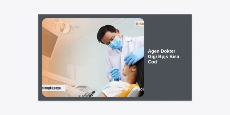 Agen Dokter Gigi Bpjs Bisa Cod: Panduan Lengkap Layanan Kesehatan Gigi Terjangkau