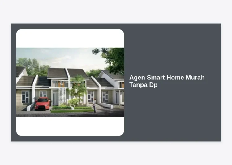Agen Smart Home Murah Tanpa DP: Panduan Lengkap Hunian Pintar dan Hemat 2024