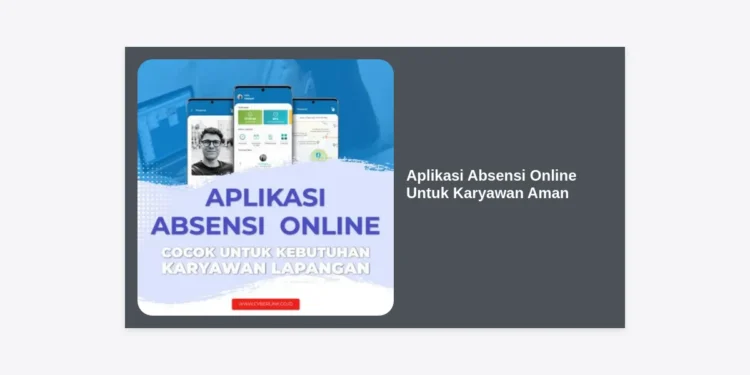 Aplikasi Absensi Online Untuk Karyawan Aman: Panduan Lengkap & Strategi Keamanan Data 2024