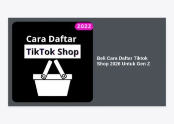 Beli Cara Daftar Tiktok Shop 2026 Untuk Gen Z: Panduan Lengkap & Strategi Cuan