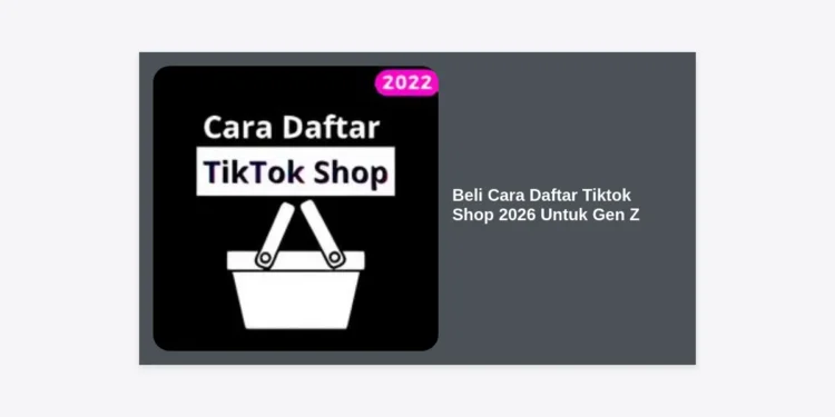Beli Cara Daftar Tiktok Shop 2026 Untuk Gen Z: Panduan Lengkap & Strategi Cuan