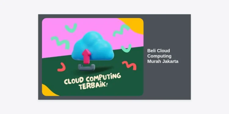 Beli Cloud Computing Murah Jakarta: Panduan Strategis, Perbandingan Harga, dan Tips Memilih Provider Terbaik 2024